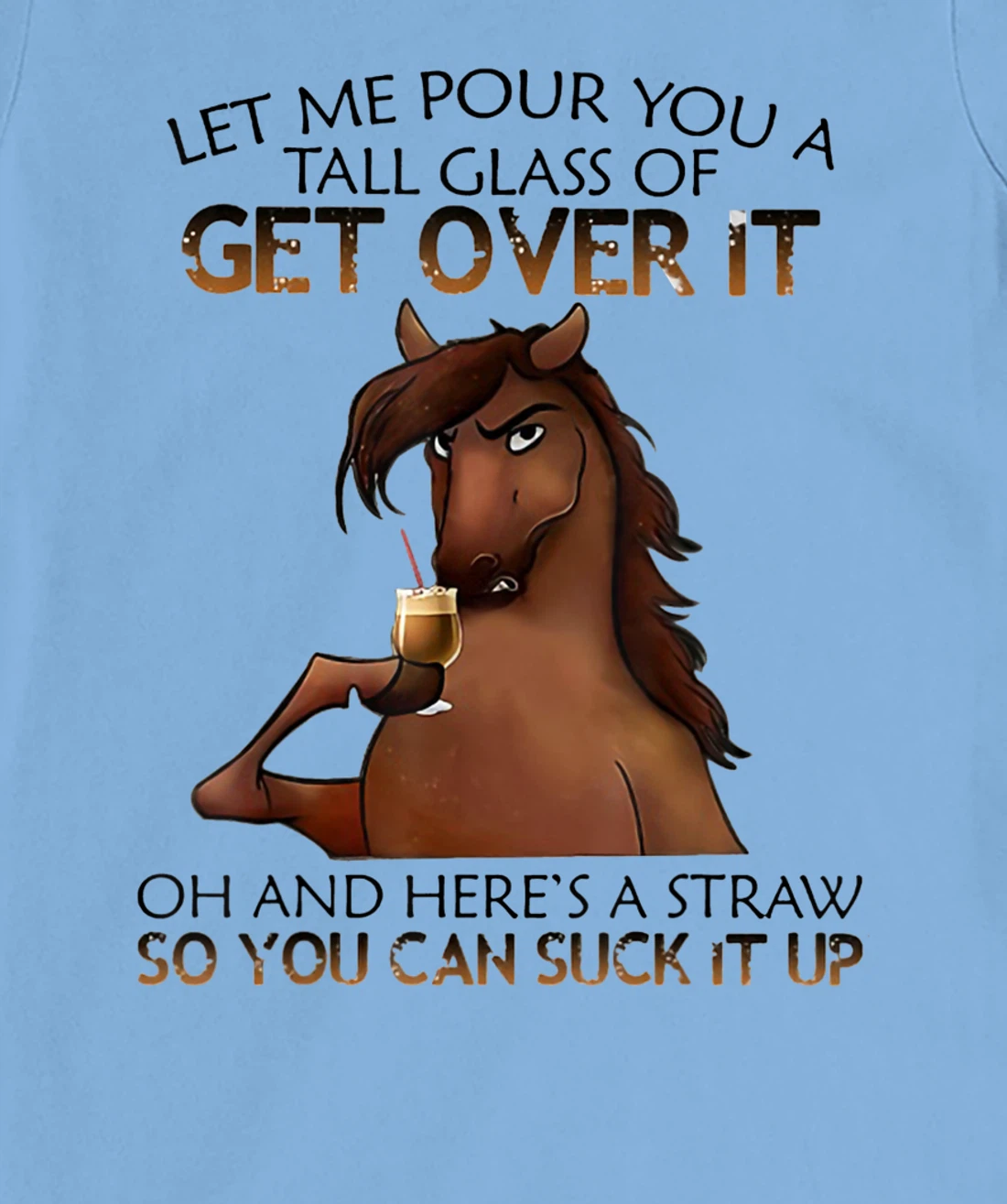 Womens Let Me Pour You A Tall Glass Of Get Over It Horse Drink T-Shirt, Women T-Shirt