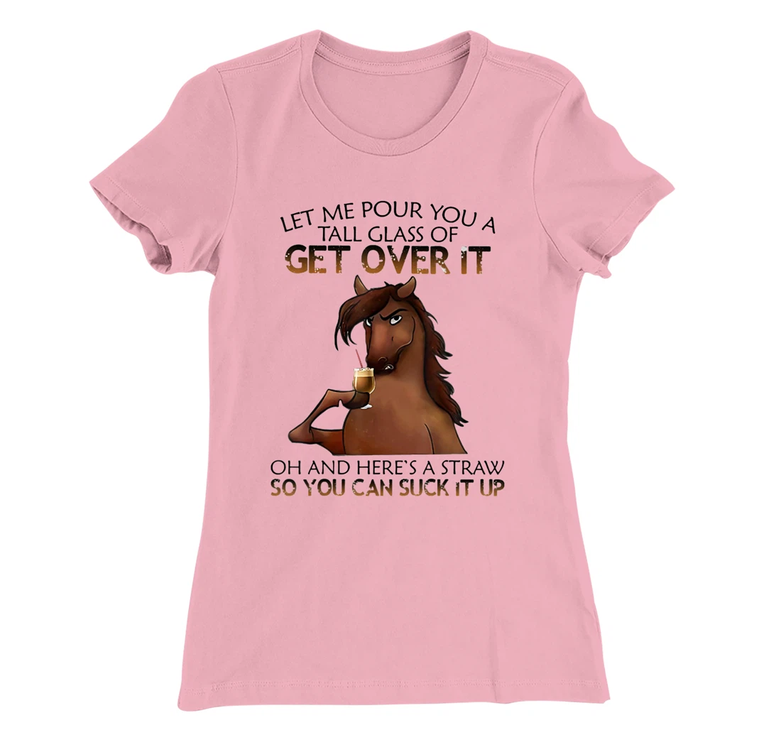 Womens Let Me Pour You A Tall Glass Of Get Over It Horse Drink T-Shirt, Women T-Shirt