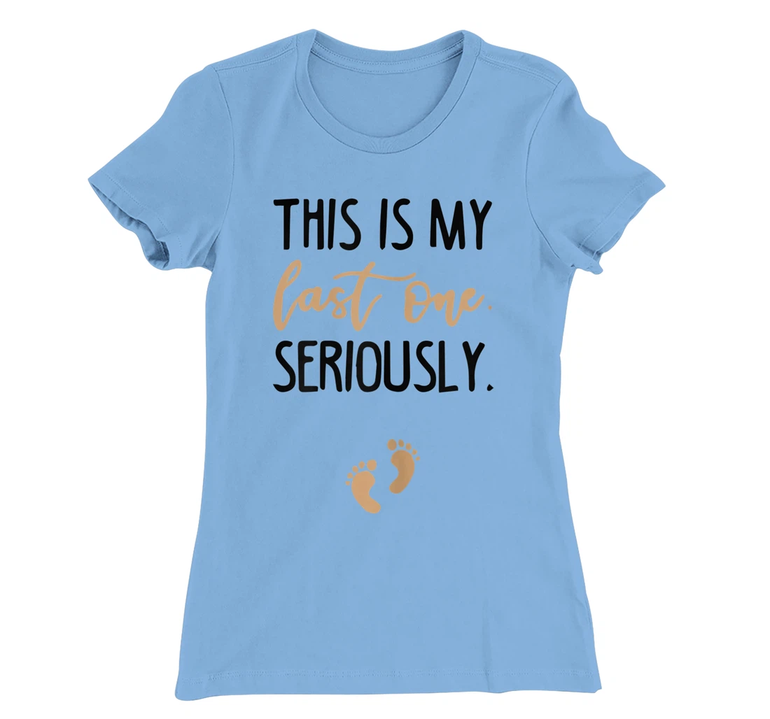 Womens this is my last one seriously T-Shirt, Women T-Shirt