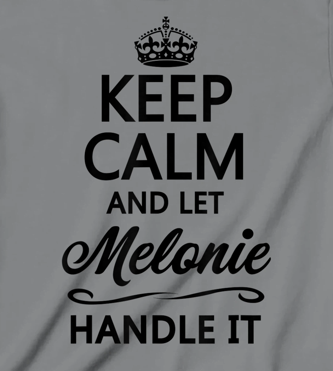 Womens KEEP CALM and let MELONIE Handle It | Funny Name Gift - T-Shirt, Kid T-Shirt and Women T-Shirt
