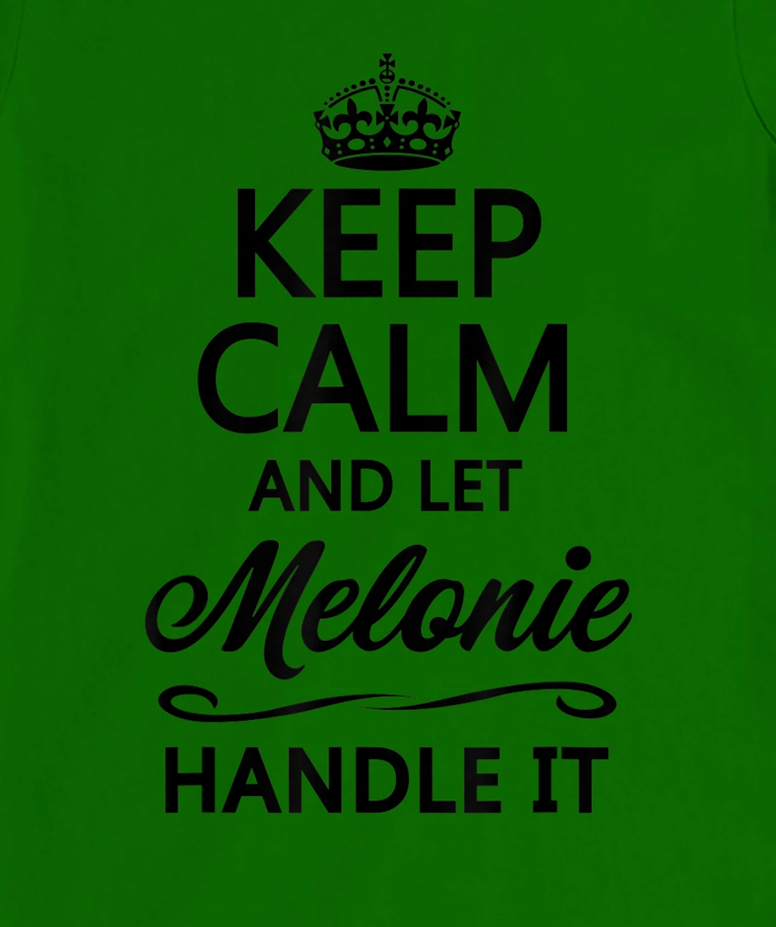 Womens KEEP CALM and let MELONIE Handle It | Funny Name Gift - T-Shirt, Kid T-Shirt and Women T-Shirt