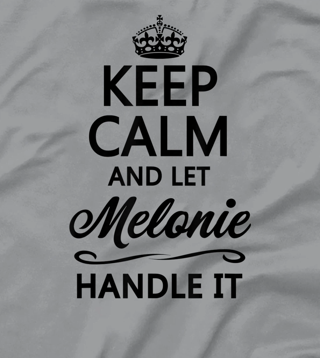 Womens KEEP CALM and let MELONIE Handle It | Funny Name Gift - T-Shirt, Kid T-Shirt and Women T-Shirt