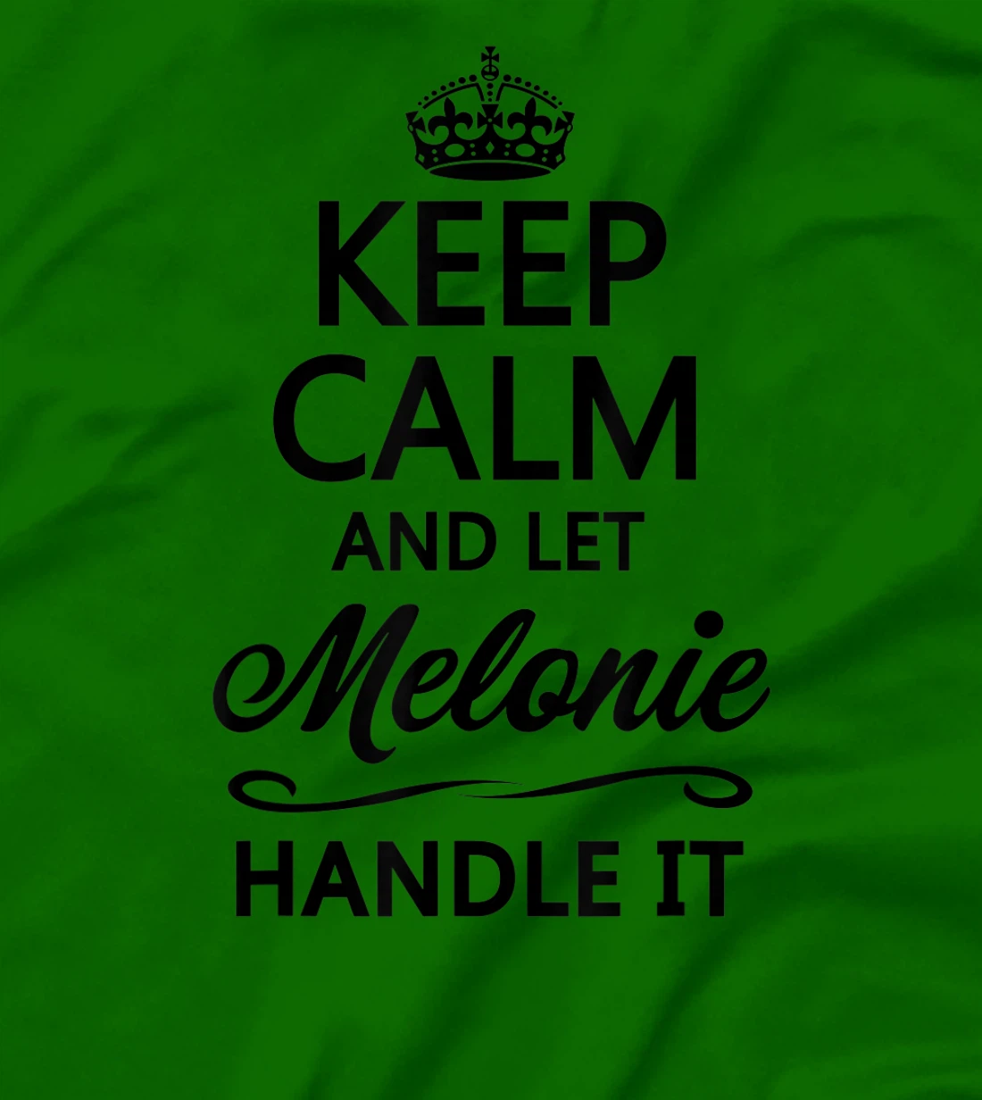 Womens KEEP CALM and let MELONIE Handle It | Funny Name Gift - T-Shirt, Kid T-Shirt and Women T-Shirt