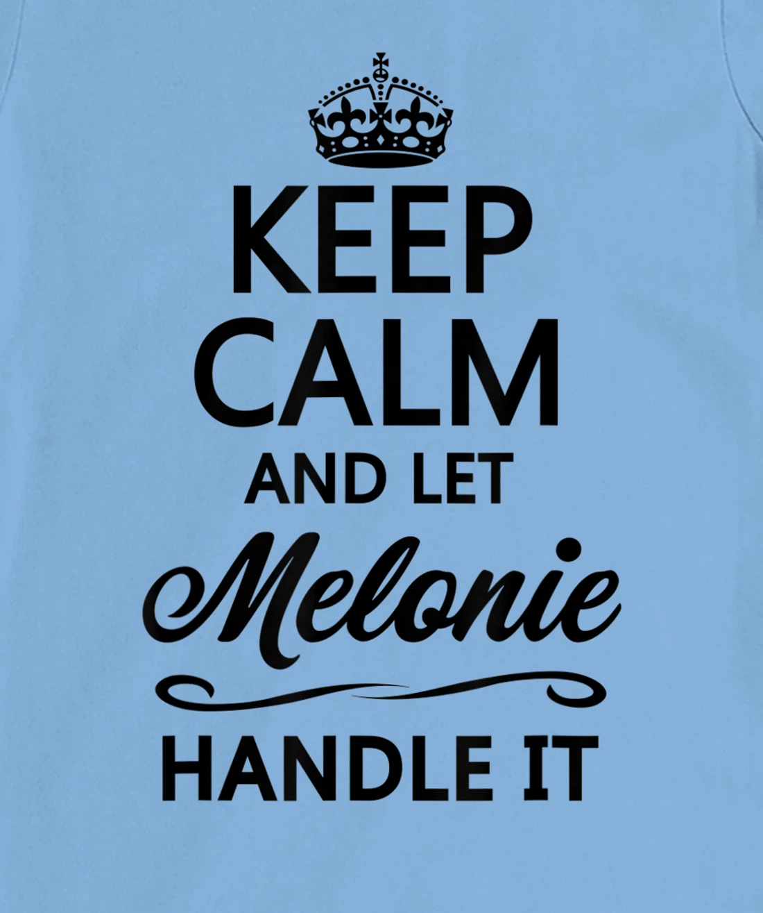 Womens KEEP CALM and let MELONIE Handle It | Funny Name Gift - T-Shirt, Kid T-Shirt and Women T-Shirt