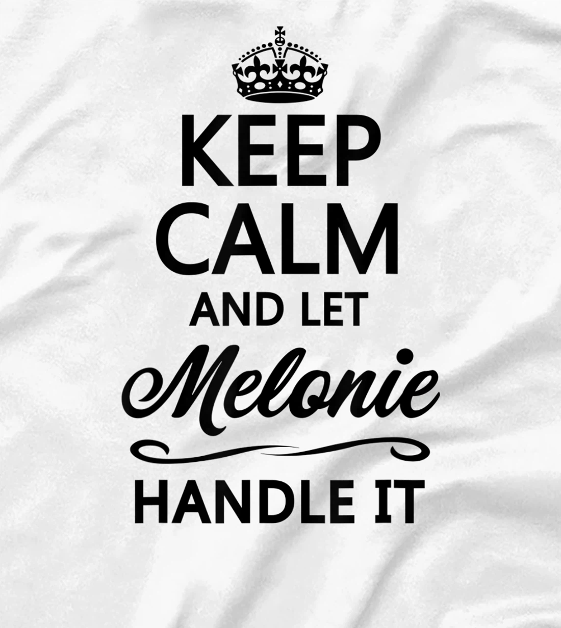 Womens KEEP CALM and let MELONIE Handle It | Funny Name Gift - T-Shirt, Kid T-Shirt and Women T-Shirt