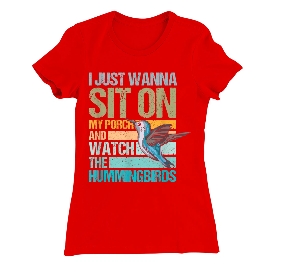 I just wanna sit on my porch and watch the hummingbirds T-Shirt, Women T-Shirt