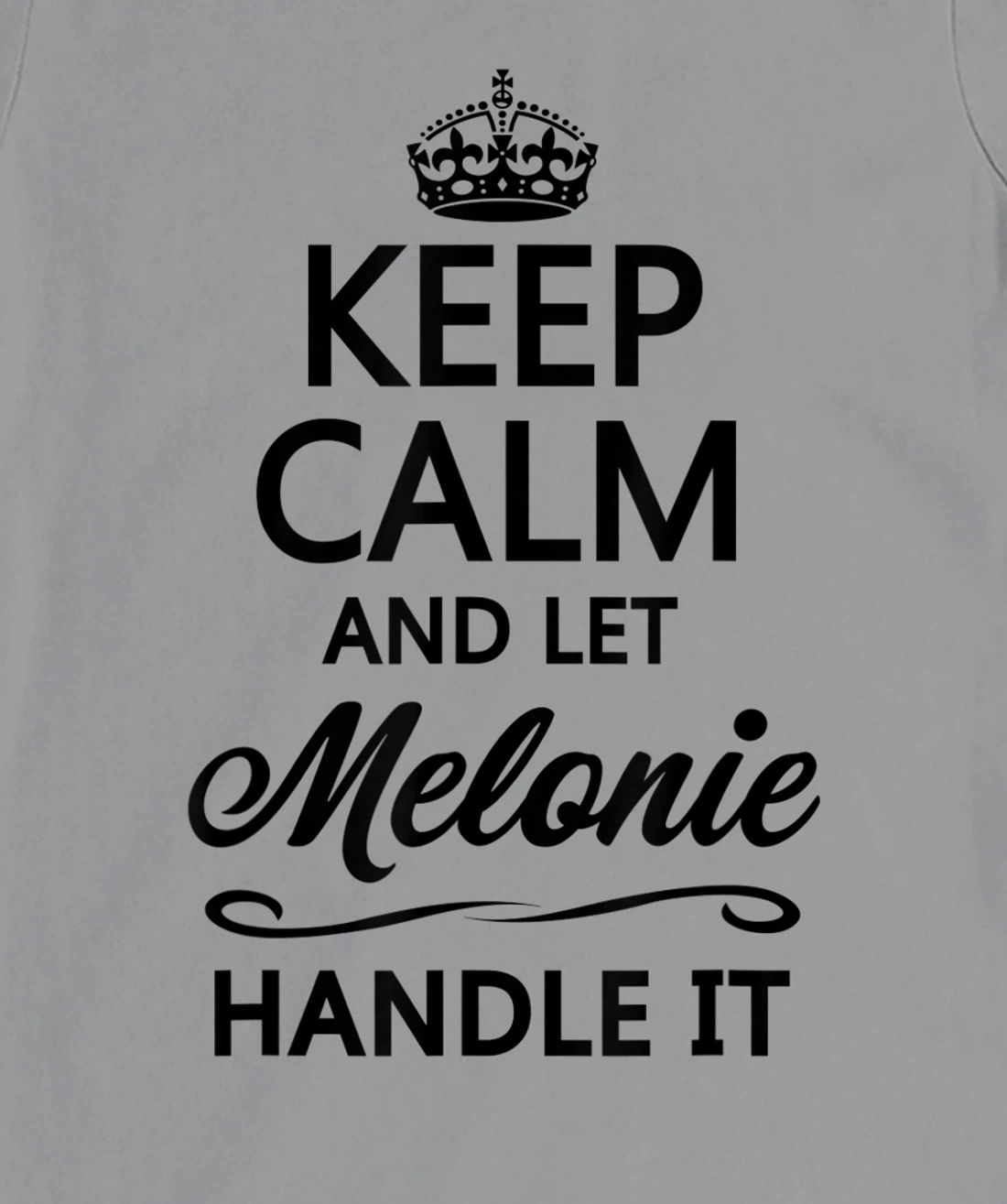 Womens KEEP CALM and let MELONIE Handle It | Funny Name Gift - T-Shirt, Kid T-Shirt and Women T-Shirt