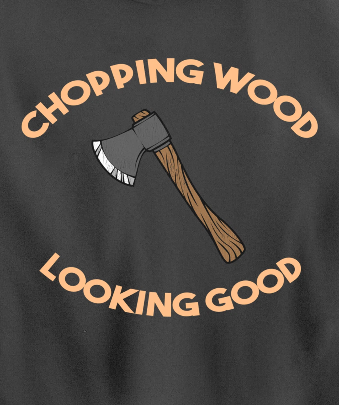 Chopping Wood Looking Good - Lumberjack Tree Cutter Pullover Hoodie