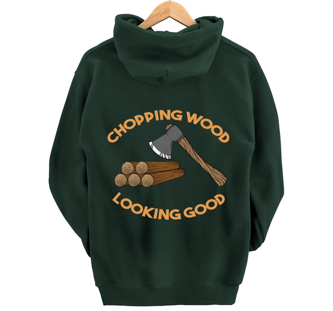Chopping Wood Looking Good - Lumberjack Tree Cutter Pullover Hoodie
