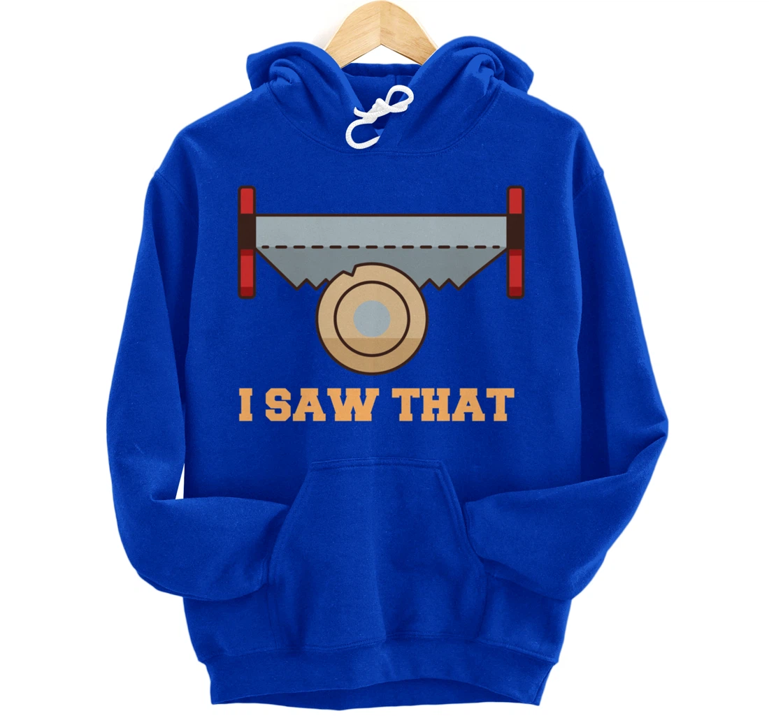 I Saw That - Woodworking Carpenters Pullover Hoodie