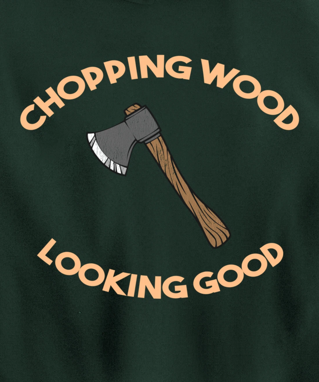 Chopping Wood Looking Good - Lumberjack Tree Cutter Pullover Hoodie