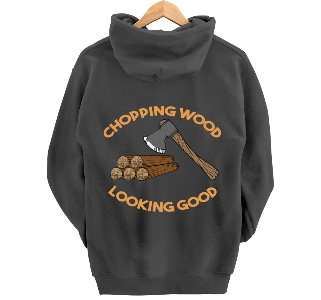 Chopping Wood Looking Good - Lumberjack Tree Cutter Pullover Hoodie