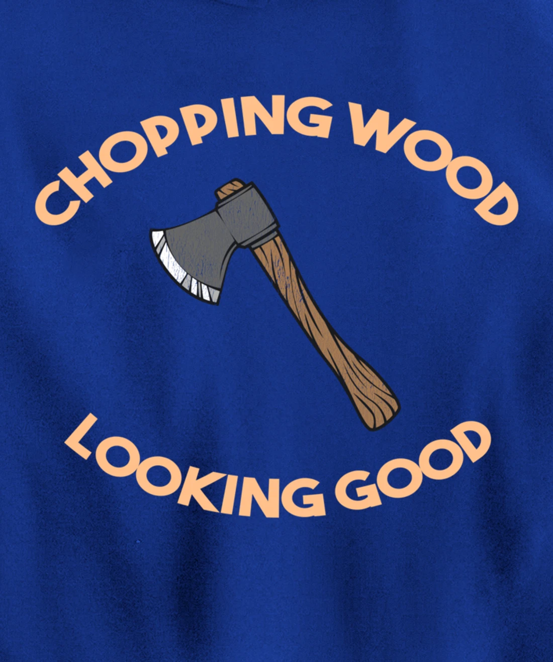 Chopping Wood Looking Good - Lumberjack Tree Cutter Pullover Hoodie
