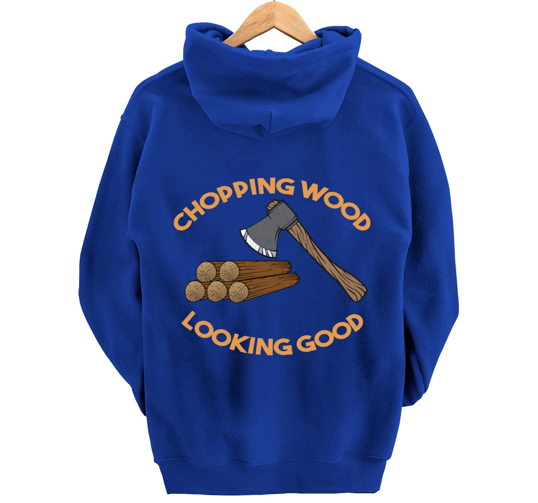 Chopping Wood Looking Good - Lumberjack Tree Cutter Pullover Hoodie