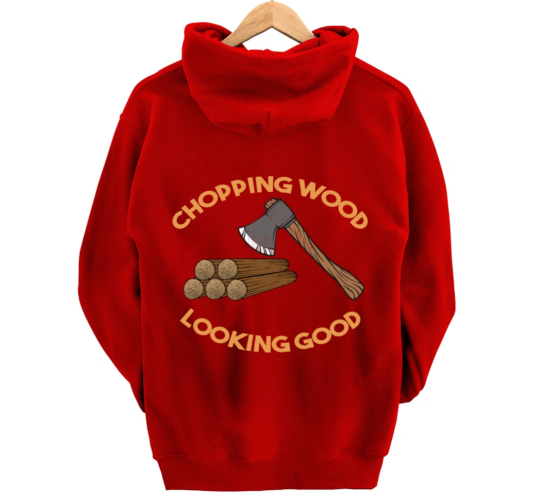 Chopping Wood Looking Good - Lumberjack Tree Cutter Pullover Hoodie