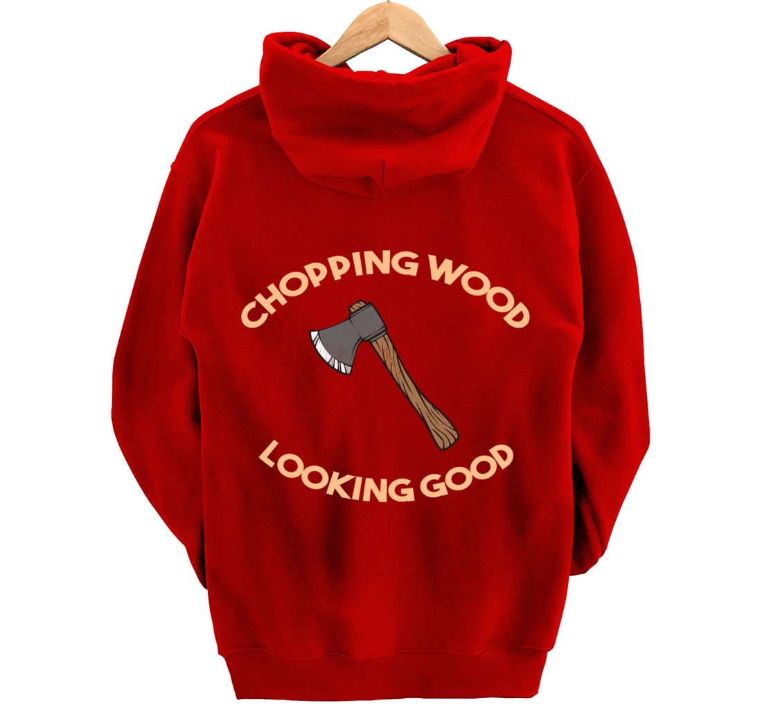 Chopping Wood Looking Good - Lumberjack Tree Cutter Pullover Hoodie