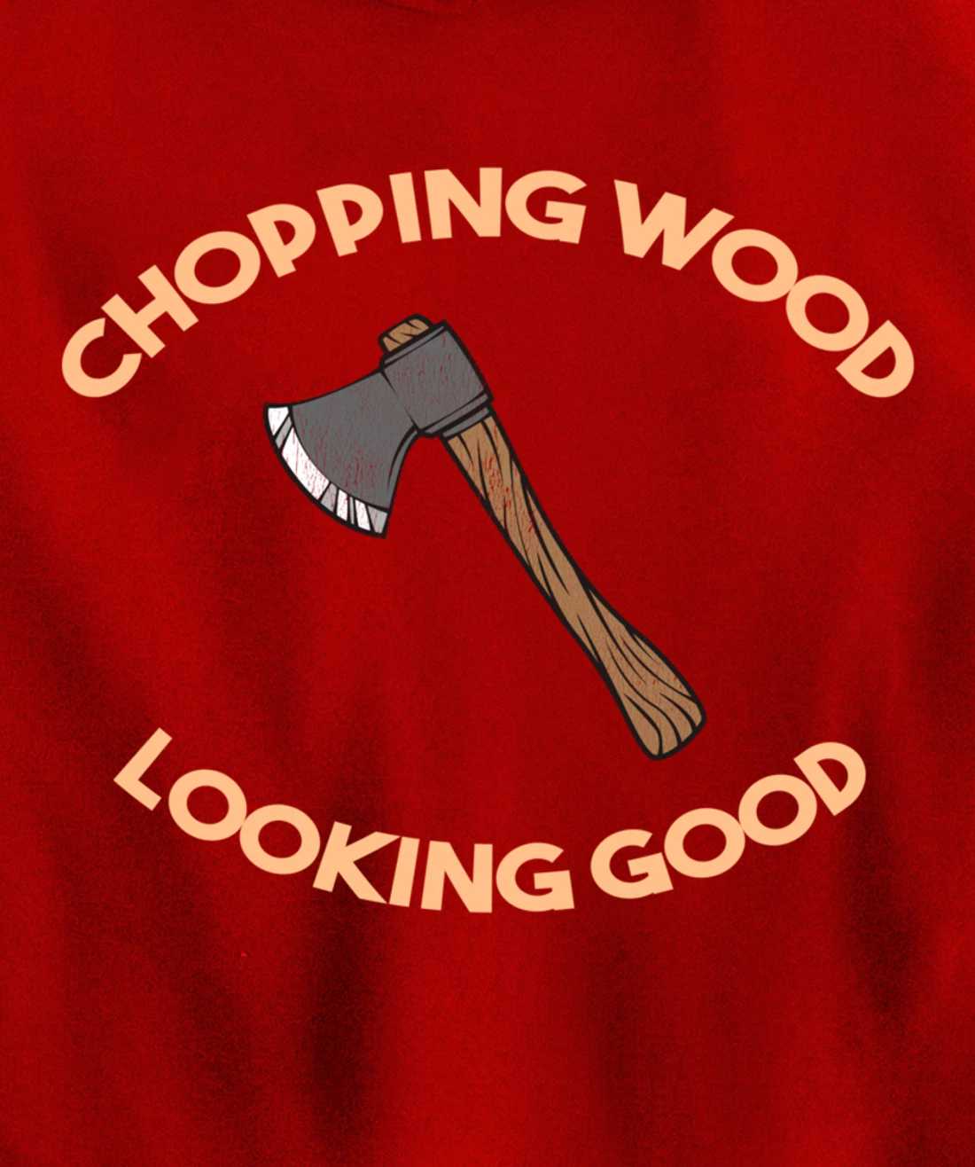 Chopping Wood Looking Good - Lumberjack Tree Cutter Pullover Hoodie