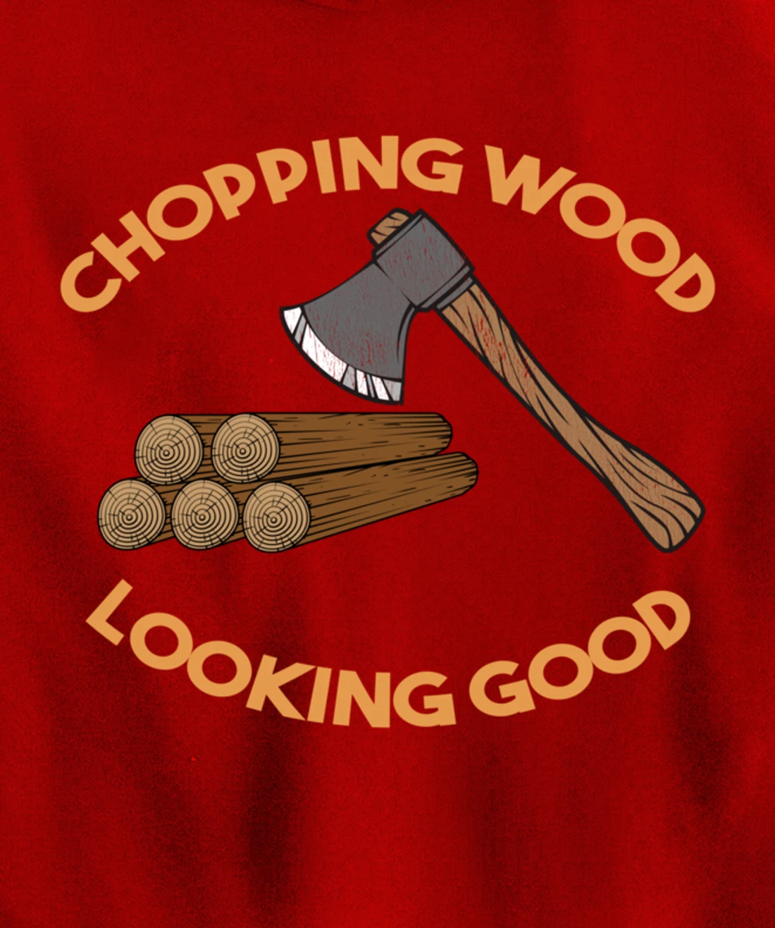 Chopping Wood Looking Good - Lumberjack Tree Cutter Pullover Hoodie
