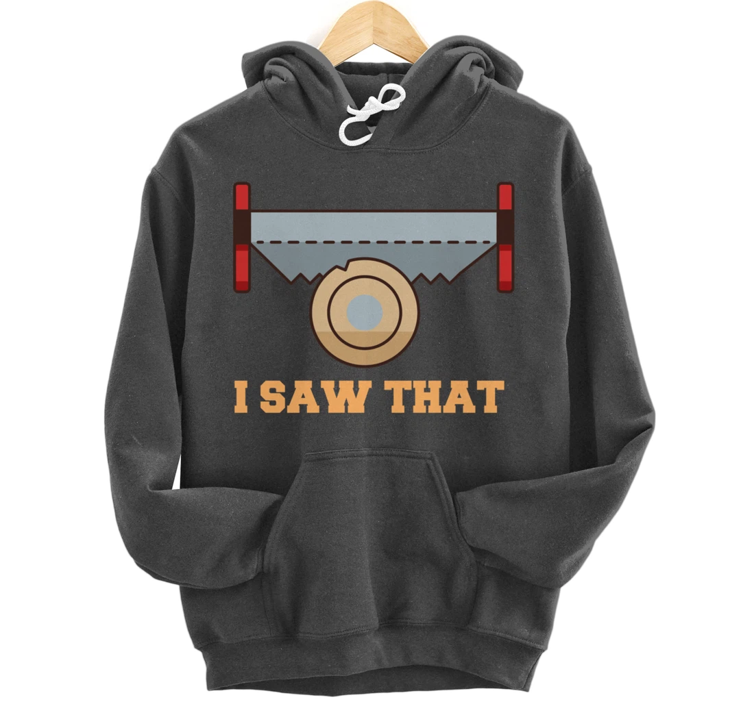 I Saw That - Woodworking Carpenters Pullover Hoodie