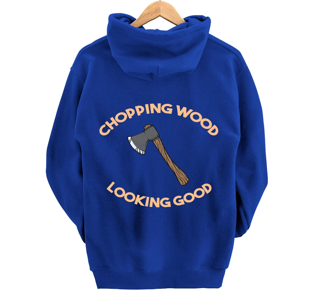 Chopping Wood Looking Good - Lumberjack Tree Cutter Pullover Hoodie