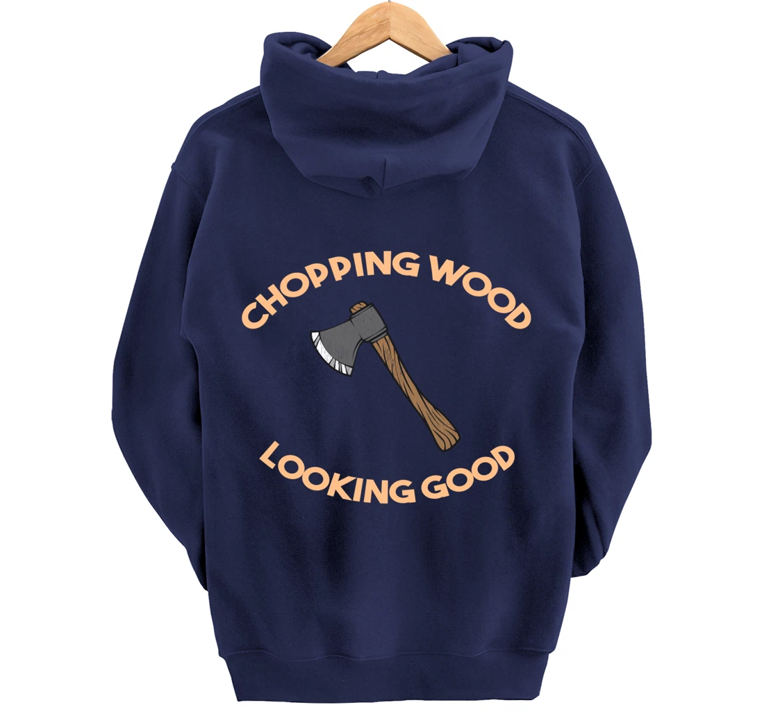Chopping Wood Looking Good - Lumberjack Tree Cutter Pullover Hoodie