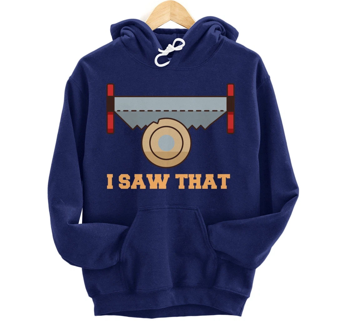 I Saw That - Woodworking Carpenters Pullover Hoodie
