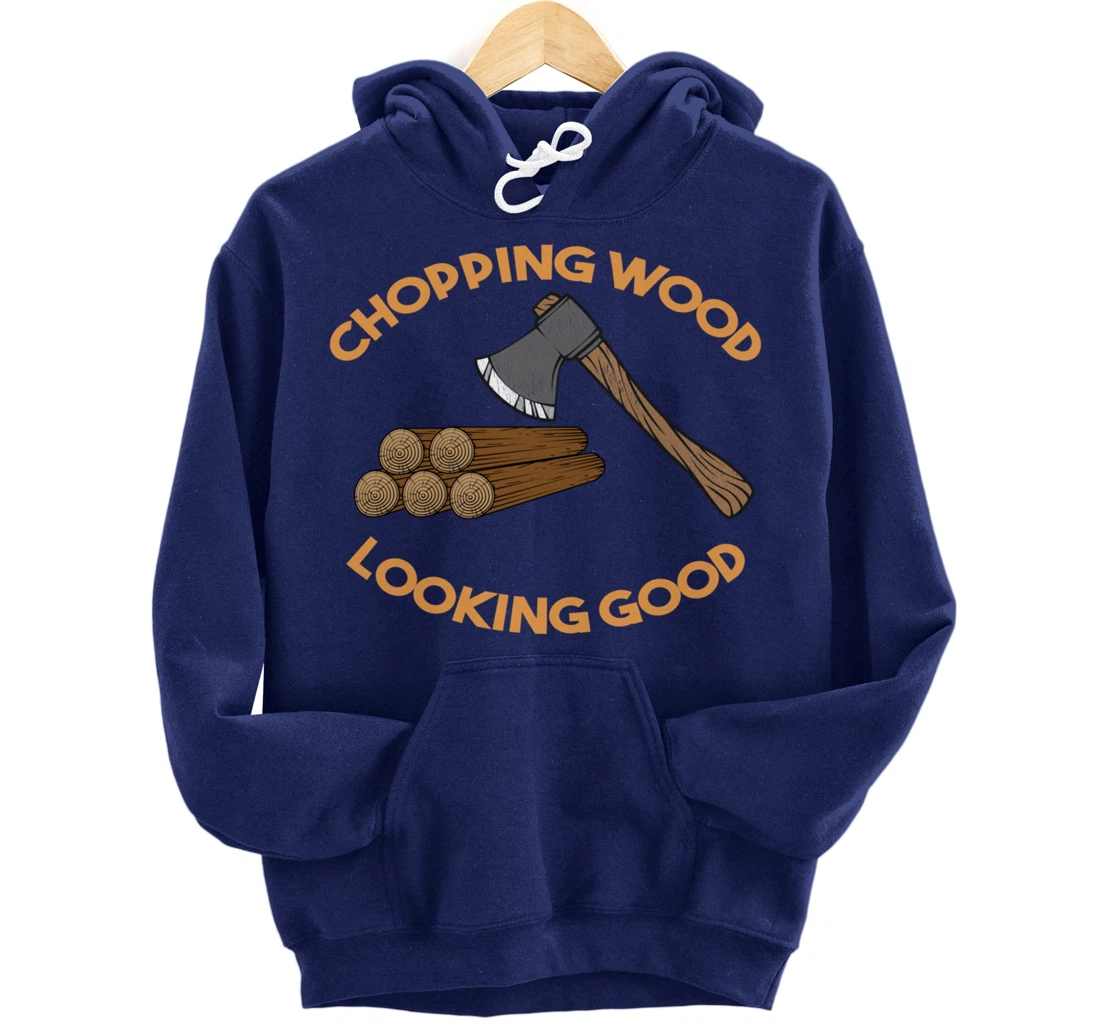 Chopping Wood Looking Good - Lumberjack Tree Cutter Pullover Hoodie
