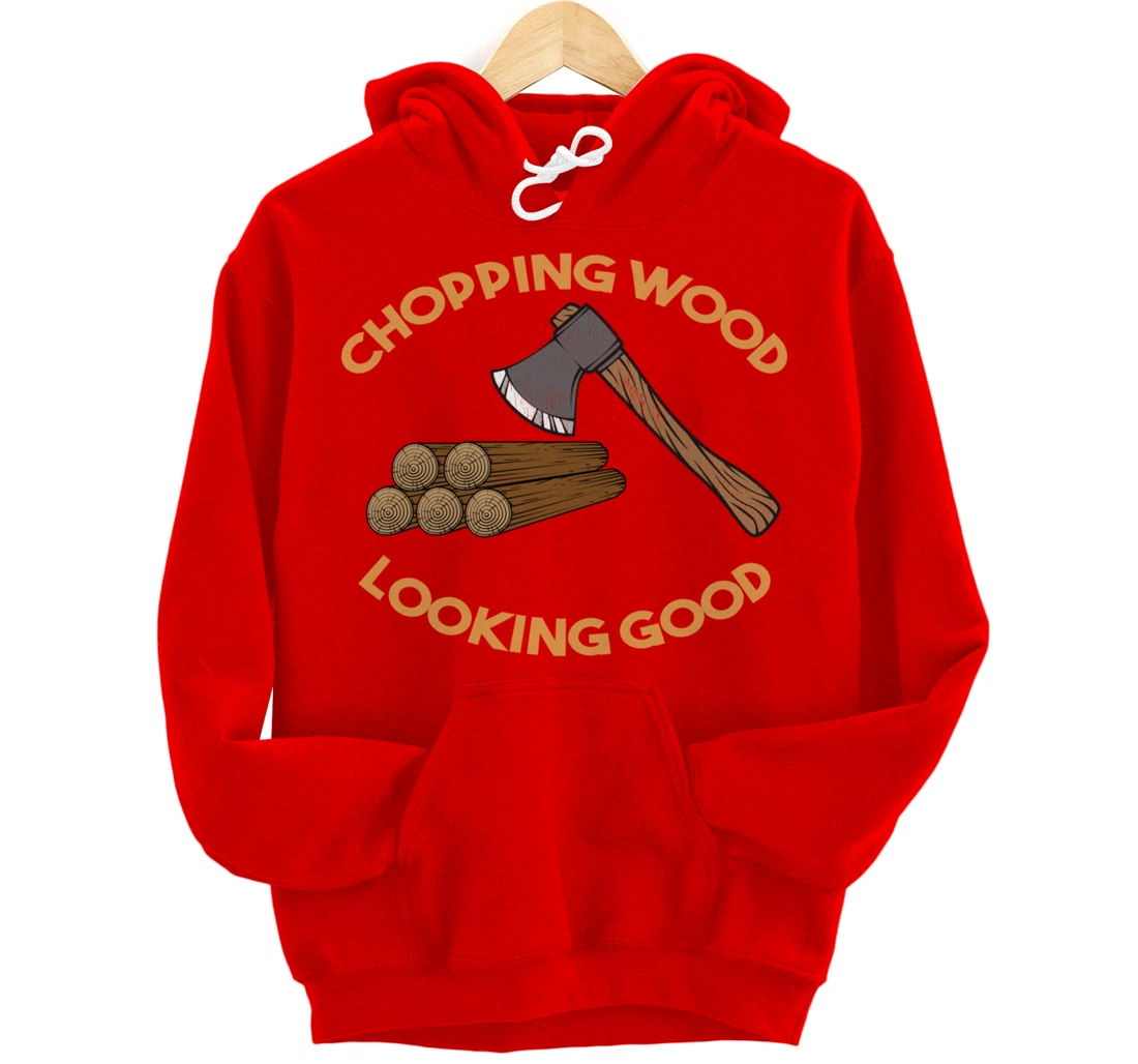 Chopping Wood Looking Good - Lumberjack Tree Cutter Pullover Hoodie
