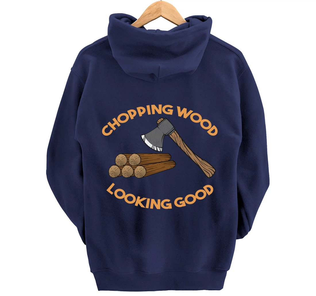 Chopping Wood Looking Good - Lumberjack Tree Cutter Pullover Hoodie