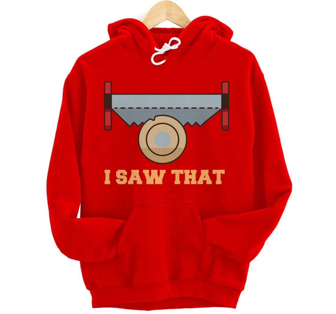 I Saw That - Woodworking Carpenters Pullover Hoodie
