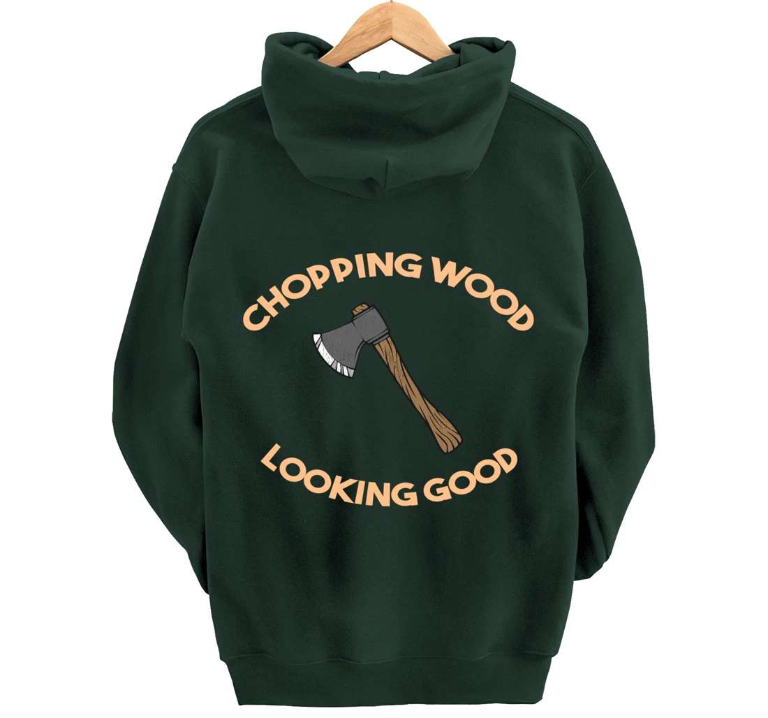Chopping Wood Looking Good - Lumberjack Tree Cutter Pullover Hoodie