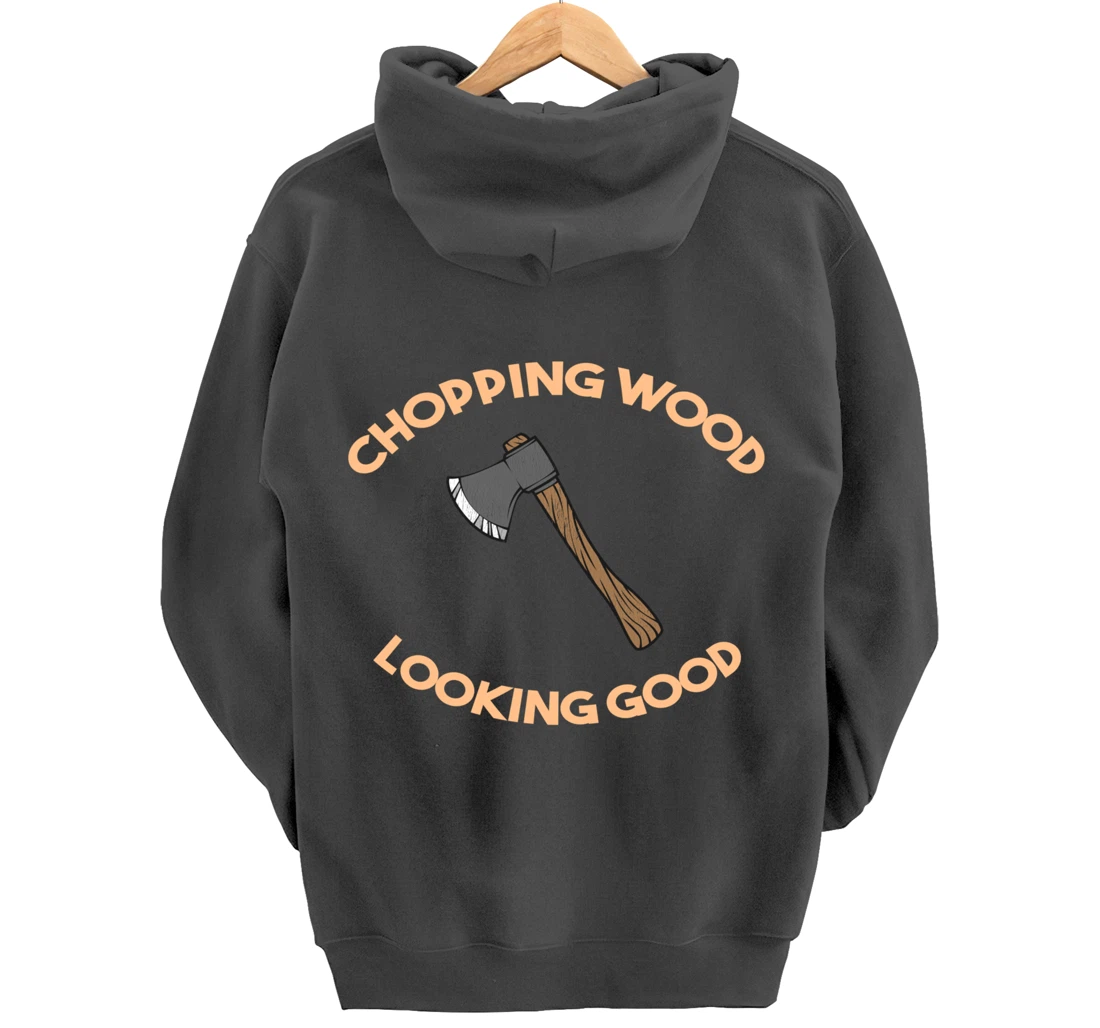 Chopping Wood Looking Good - Lumberjack Tree Cutter Pullover Hoodie