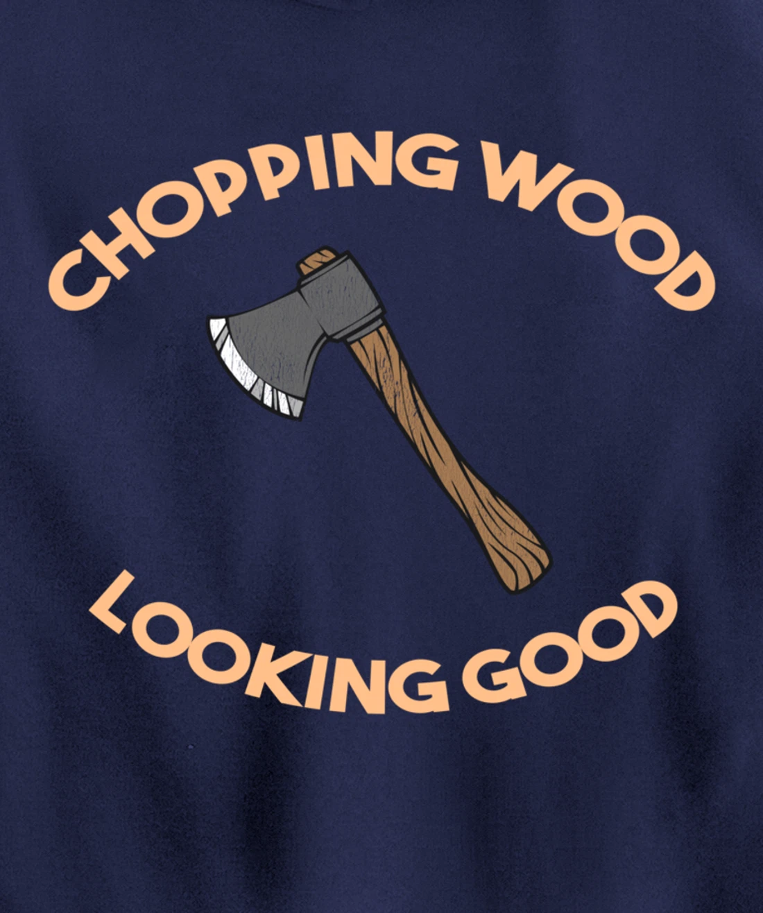 Chopping Wood Looking Good - Lumberjack Tree Cutter Pullover Hoodie