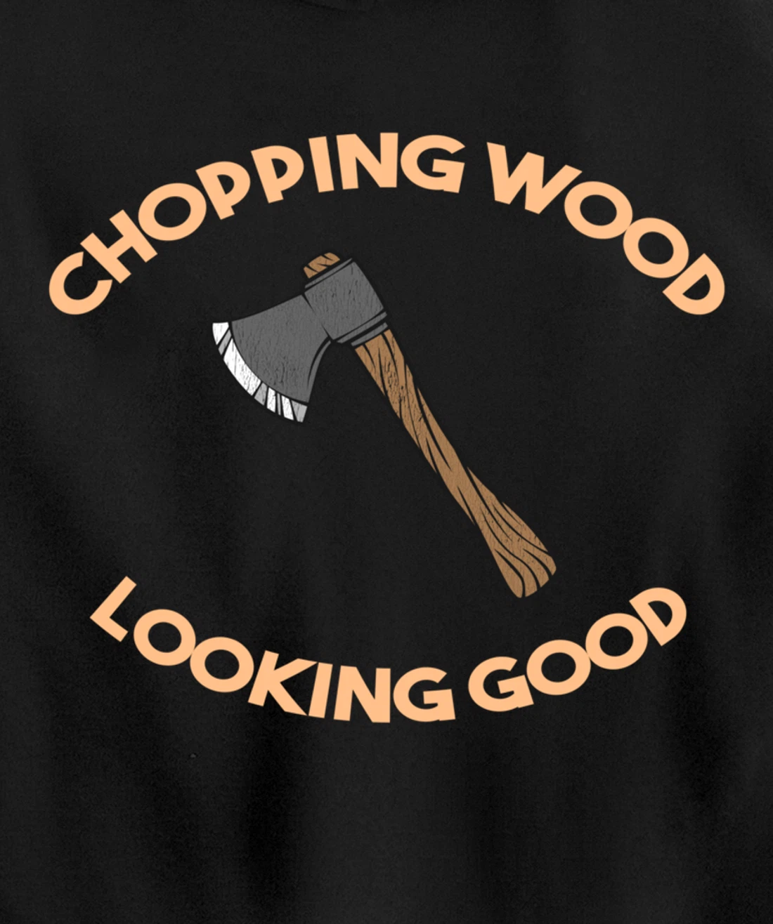 Chopping Wood Looking Good - Lumberjack Tree Cutter Pullover Hoodie
