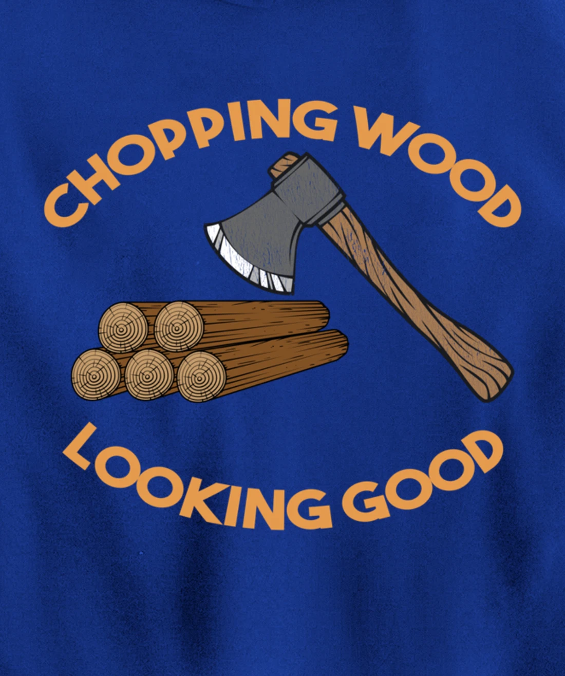 Chopping Wood Looking Good - Lumberjack Tree Cutter Pullover Hoodie
