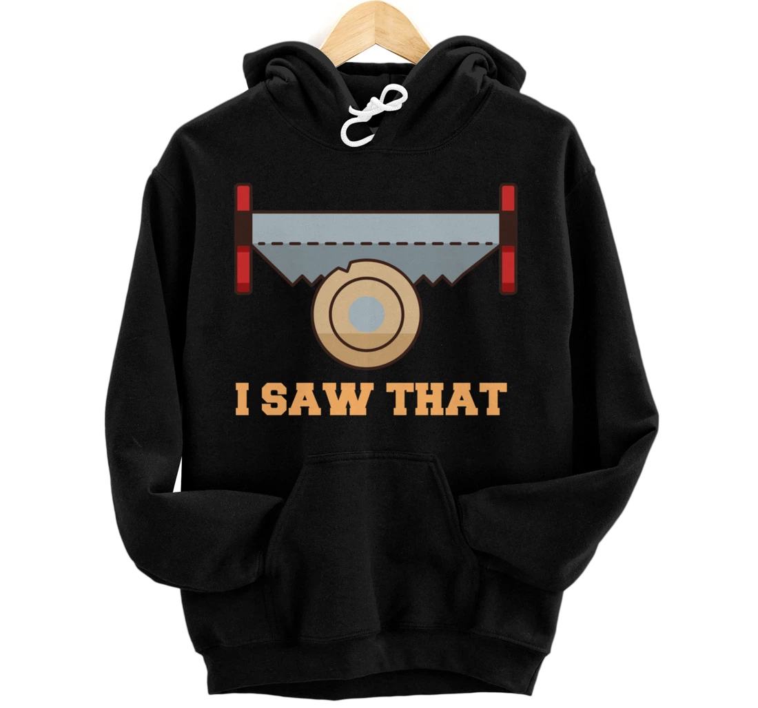 I Saw That - Woodworking Carpenters Pullover Hoodie