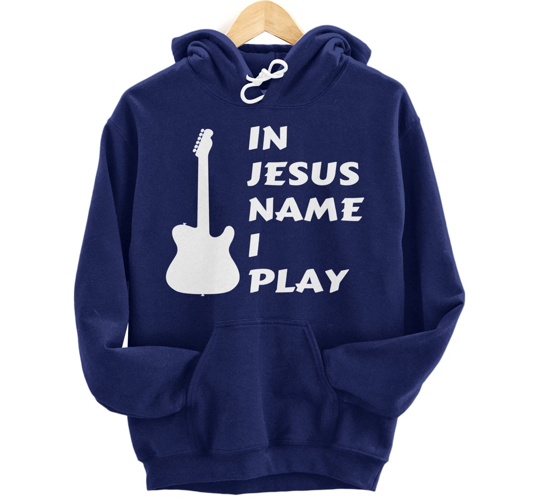 In Jesus Name I Play Guitar Christian Faith Religious Pullover Hoodie