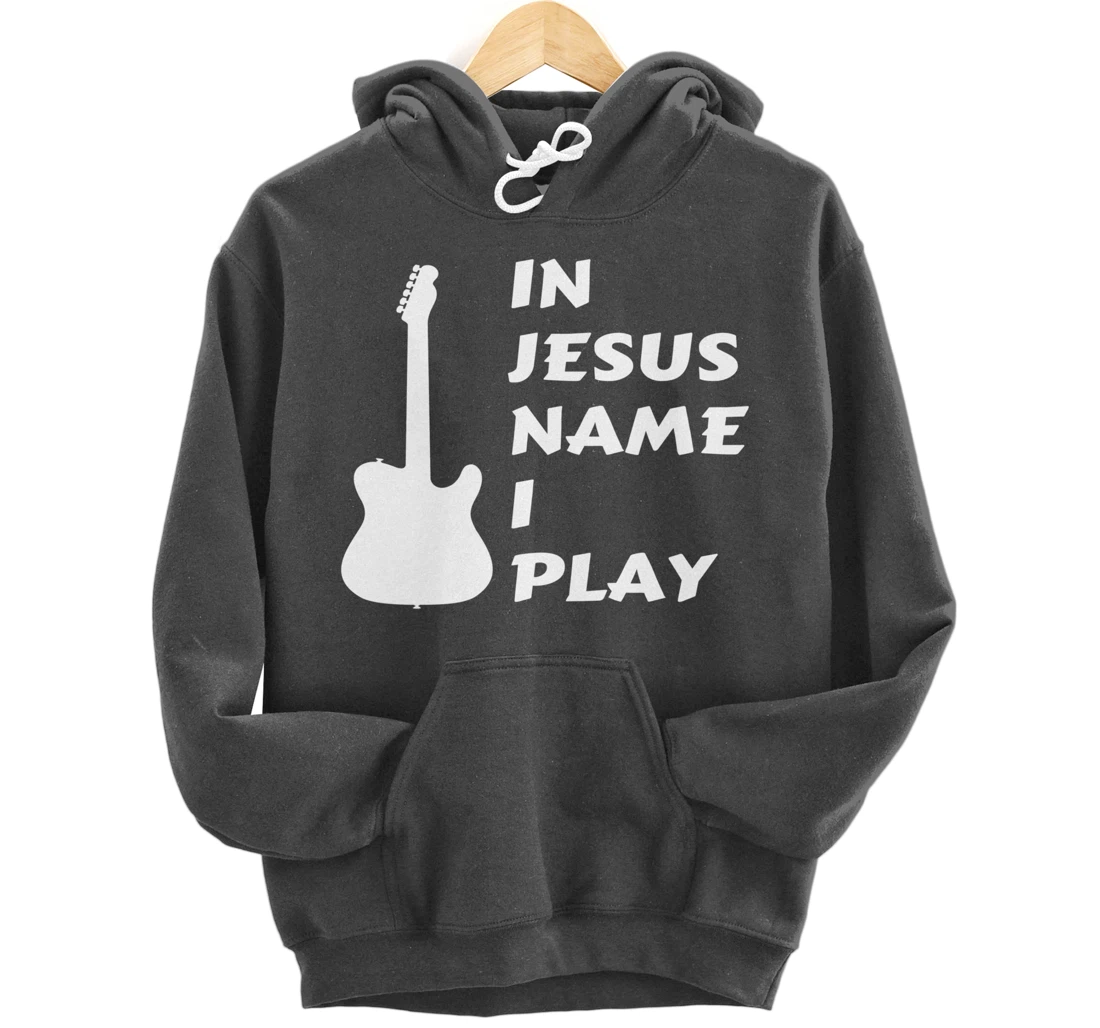 In Jesus Name I Play Guitar Christian Faith Religious Pullover Hoodie
