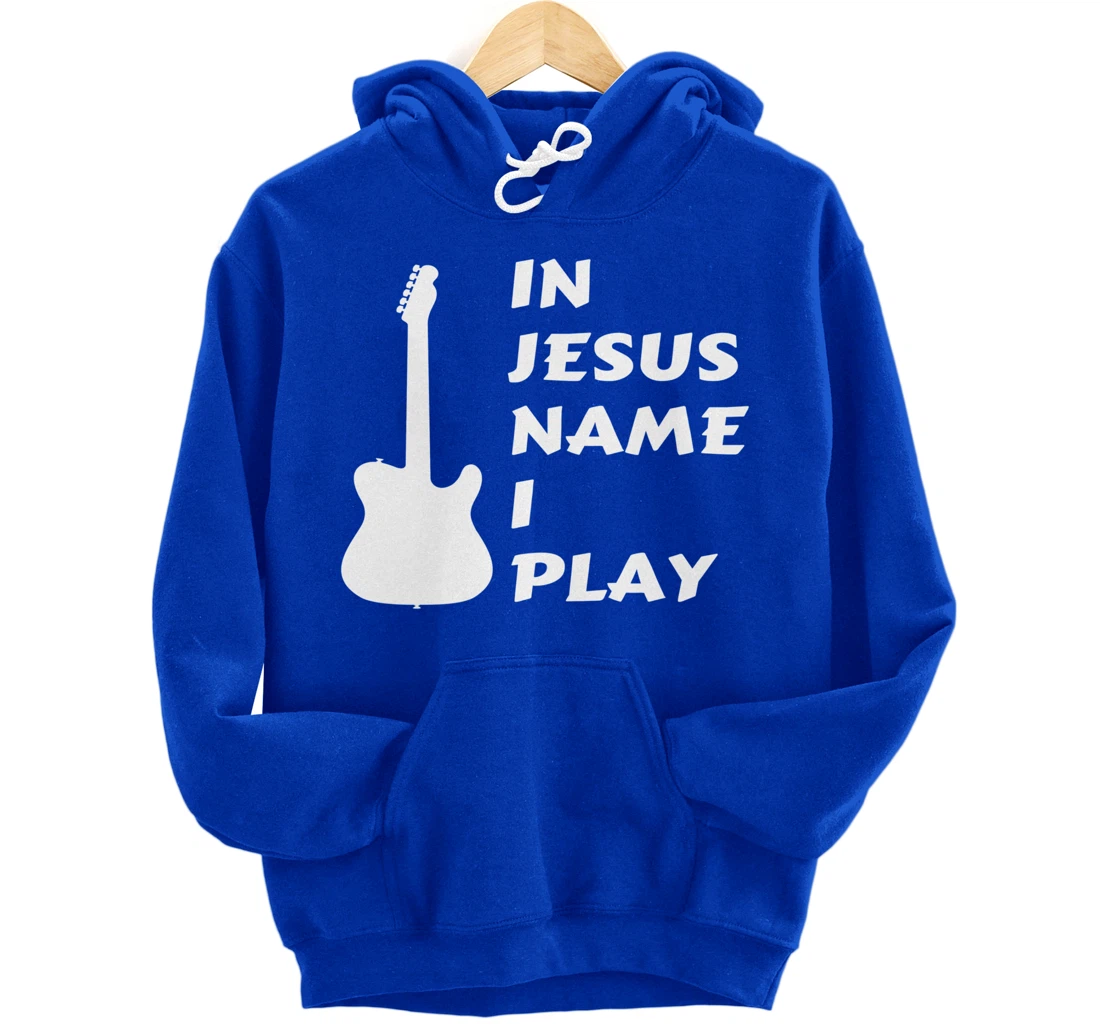 In Jesus Name I Play Guitar Christian Faith Religious Pullover Hoodie