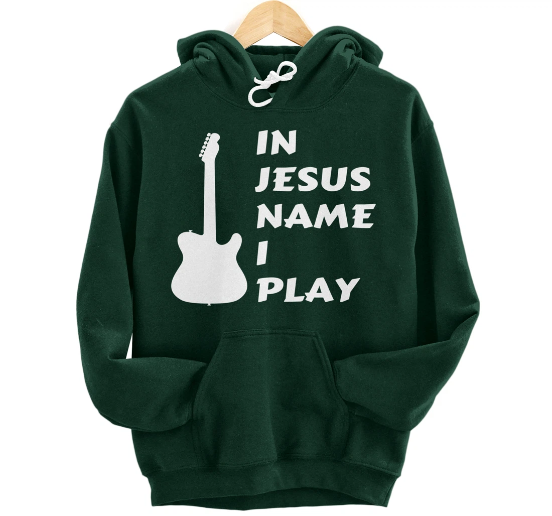 In Jesus Name I Play Guitar Christian Faith Religious Pullover Hoodie