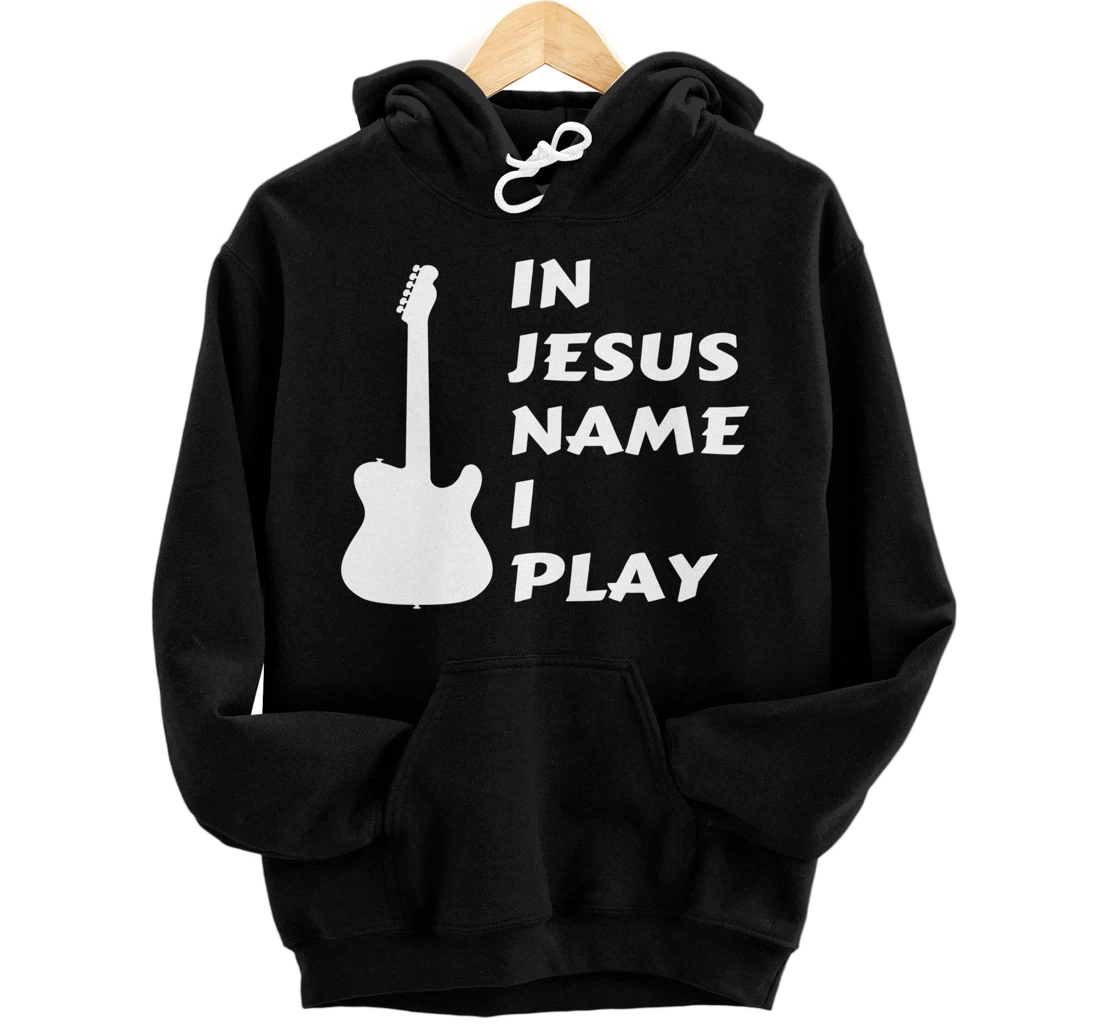 In Jesus Name I Play Guitar Christian Faith Religious Pullover Hoodie