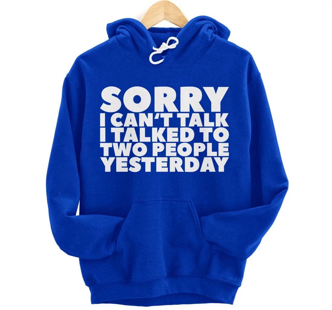 Sorry I Can't Talk I Talked To Two People Yesterday Pullover Hoodie