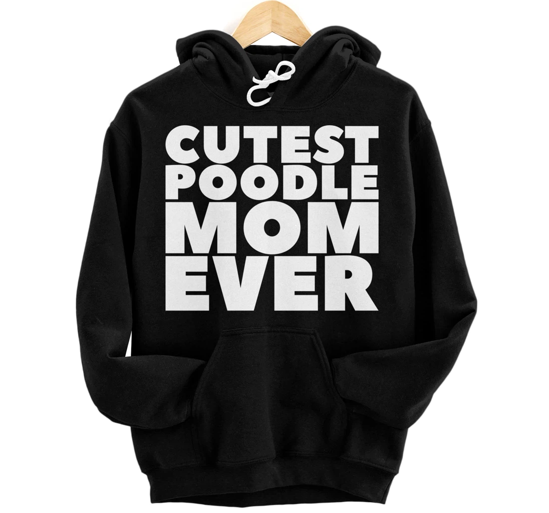 Cutest Poodle Mom Ever Pullover Hoodie