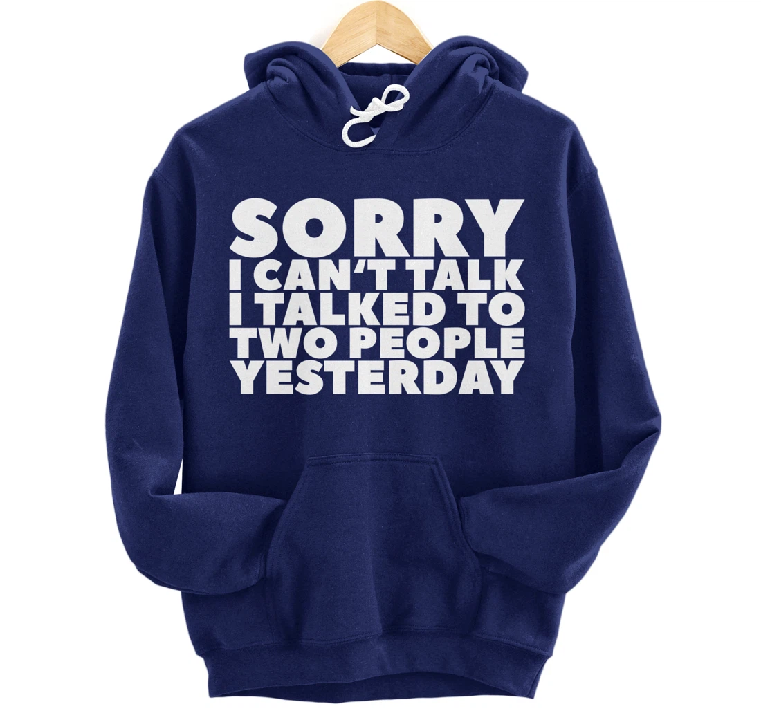 Sorry I Can't Talk I Talked To Two People Yesterday Pullover Hoodie