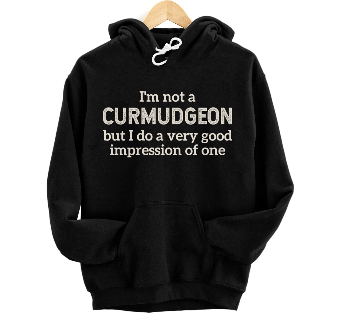 Funny Curmudgeon design - Witty idea for the salty crank Pullover Hoodie