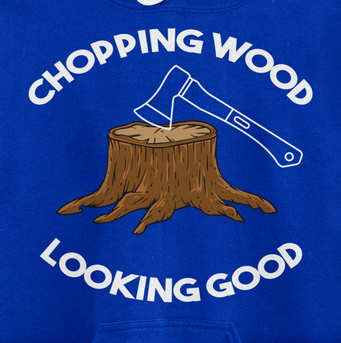 Chopping Wood Looking Good - Lumberjack Tree Cutter Pullover Hoodie