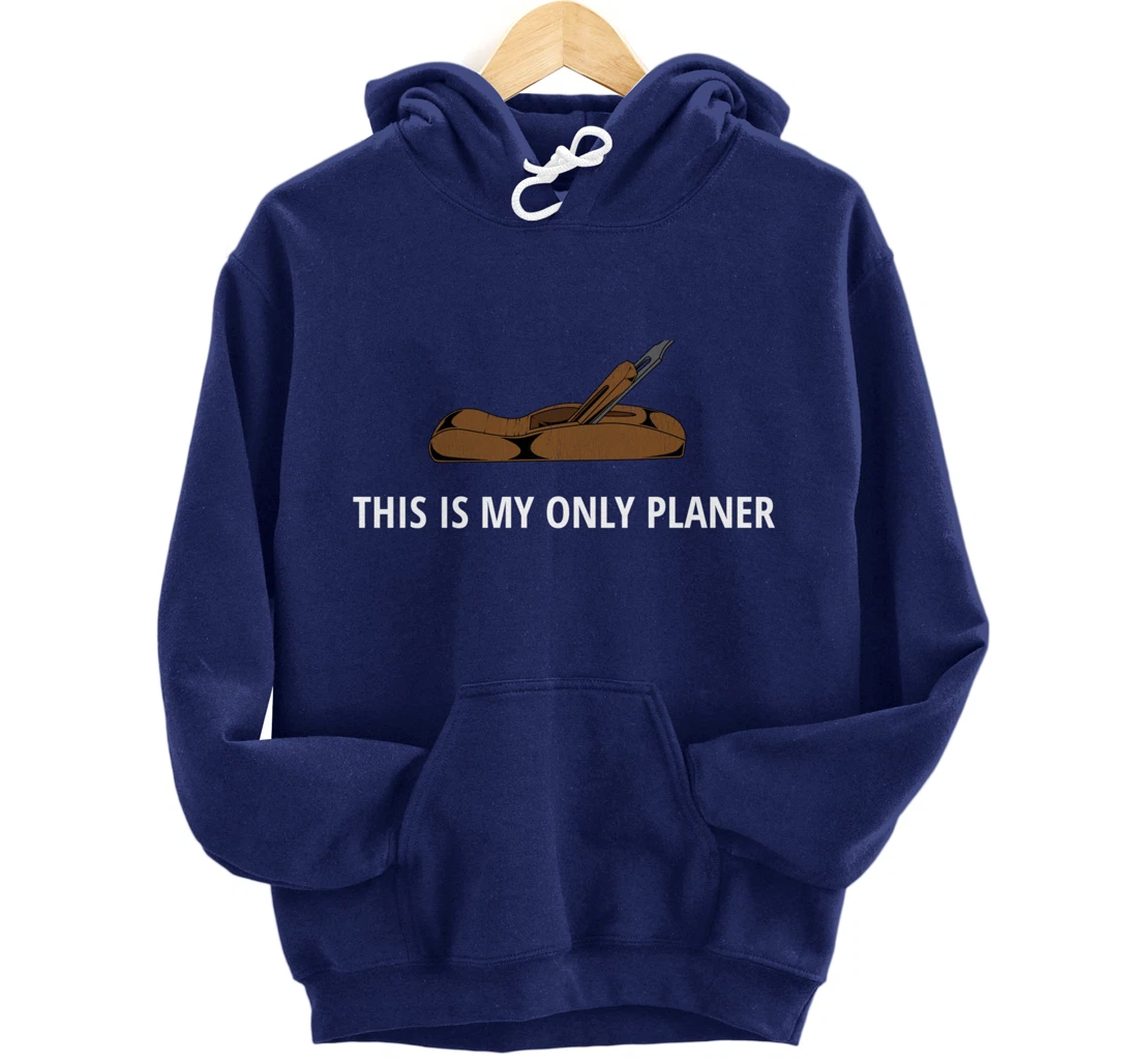 Funny This Is My Only Planer Woodworking Pun Pullover Hoodie