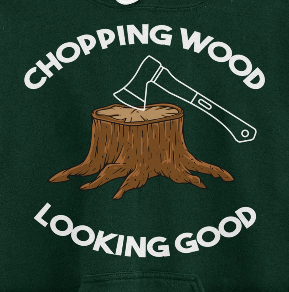 Chopping Wood Looking Good - Lumberjack Tree Cutter Pullover Hoodie