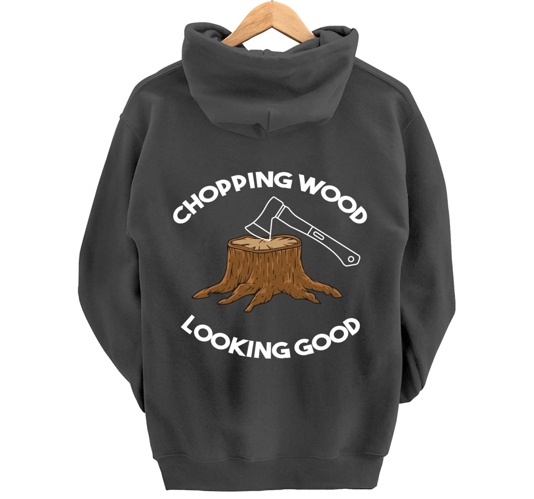 Chopping Wood Looking Good - Lumberjack Tree Cutter Pullover Hoodie