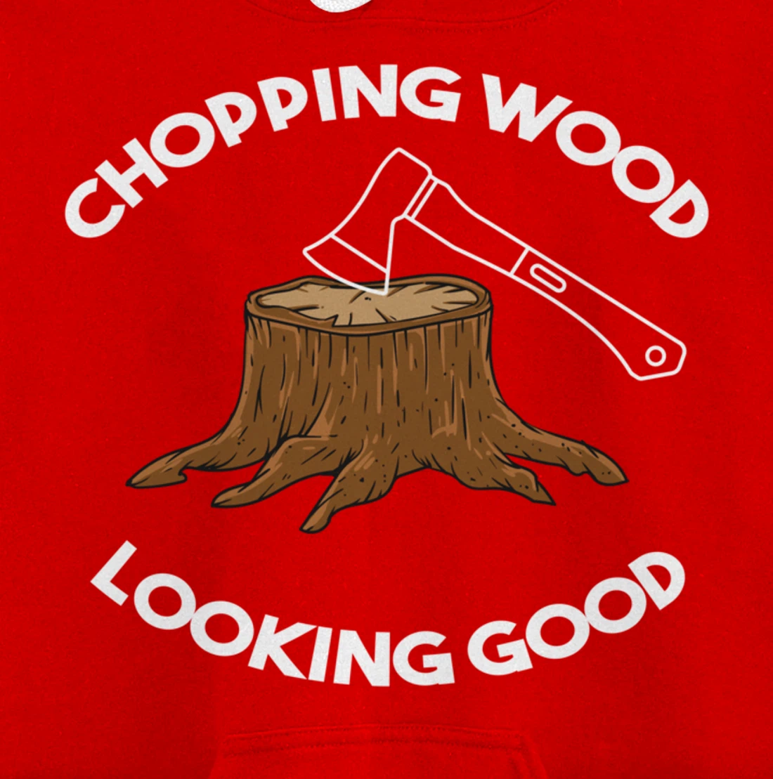 Chopping Wood Looking Good - Lumberjack Tree Cutter Pullover Hoodie